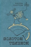 Илья Ильф, Евгений Петров - Золотой теленок