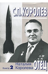 С. П. Королев. Отец. В 3 книгах. Книга 2. 1938-1956 годы