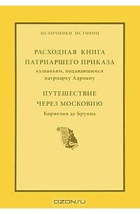 без автора - Расходная книга патриаршего приказа кушаньям, подававшимся патриарху Адриану. Путешествие через Московию Корнелия де Бруина (сборник)