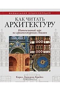Кэрол Дэвидсон Крейго - Как читать архитектуру. Интенсивный курс по архитектурным стилям