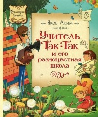 Яков Аким - Учитель Так-Так и его разноцветная школа