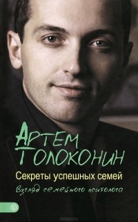 Артём Толоконин - Секреты успешных семей. Взгляд семейного психолога