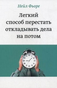 Нейл Фьоре - Легкий способ перестать откладывать дела на потом