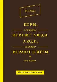 Эрик Берн - Игры, в которые играют люди. Люди, которые играют в игры (сборник)