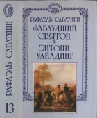 Рафаэль Сабатини - Собрание сочинений в 10 томах. Том 13 (дополнительный). Заблудший святой. Энтони Уайлдинг (сборник)