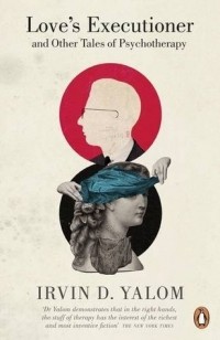 Irvin D. Yalom - Love's Executioner and Other Tales of Psychotherapy
