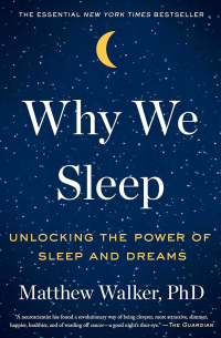 Matthew Walker, PhD - Why We Sleep: Unlocking the Power of Sleep and Dreams