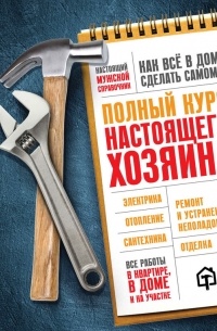 Болот Омурзаков - Полный курс настоящего хозяина. Все работы в квартире, в доме и на участке