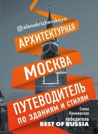 Елена Крижевская - Архитектурная Москва. Путеводитель по зданиям и стилям
