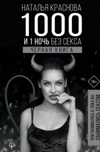 Наталья Краснова - 1000 и 1 ночь без секса. Черная книга. Чем занималась я, пока вы занимались сексом