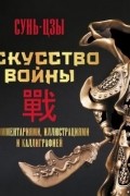 Сунь-Цзы - Искусство войны. С комментариями, иллюстрациями и каллиграфией