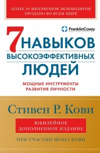 Семь навыков высокоэффективных людей. Мощные инструменты развития личности (Юбилейное издание, дополненное)