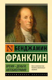Бенджамин Франклин - Время - деньги. Автобиография