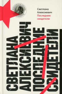 Светлана Алексиевич - Последние свидетели