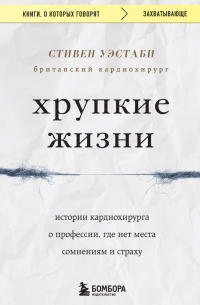 Стивен Уэстаби - Хрупкие жизни. Истории кардиохирурга о профессии, где нет места сомнениям и страху