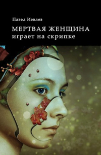 Павел Иевлев - Мертвая женщина играет на скрипке
