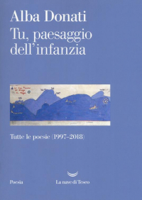 Альба Донати - Tu, paesaggio dell'infanzia. Tutte le poesie