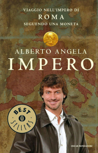 Alberto Angela - Impero. Viaggio nell'Impero di Roma seguendo una moneta