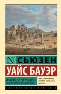 Сьюзен Уайс Бауэр - История Древнего мира. От первых империй до падения Рима