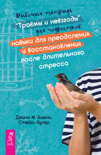  - Рабочая тетрадь «Травмы и невзгоды» для подростков: навыки для преодоления и восстановления после длительного стресса