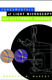  - Fundamentals of Light Microscopy and Electronic Imaging