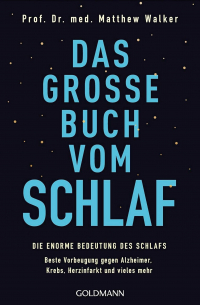 Prof. Dr. med. Matthew Walker - Das große Buch vom Schlaf: Die enorme Bedeutung des Schlafs - Beste Vorbeugung gegen Alzheimer, Krebs, Herzinfarkt und vieles mehr