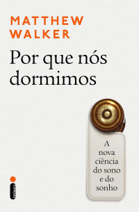 Matthew Walker - Por que nós dormimos: A nova ciência do sono e do sonho