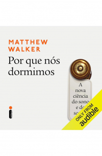 Matthew Walker - Por que nós dormimos: A nova ciência do sono e do sonho