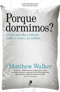 Matthew Walker - Porque Dormimos? O que nos diz a ciência sobre o sono e os sonhos