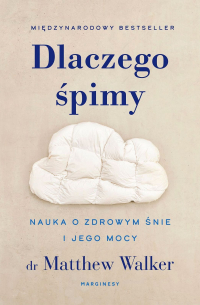 Dr Matthew Walker - Dlaczego śpimy: Nauka o zdrowym śnie i jego mocy