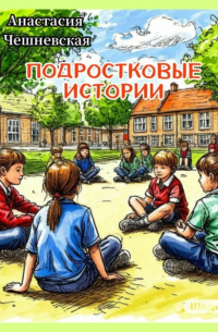 Анастасия Чешневская - Подростковые истории