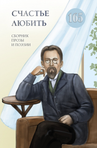 Кэтрин Николас - Счастье любить. Сборник прозы и поэзии, посвящённый творчеству А. П. Чехова